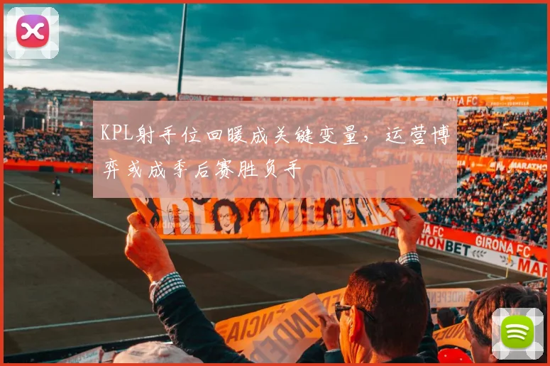 KPL射手位回暖成关键变量，运营博弈或成季后赛胜负手
