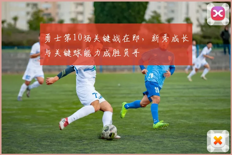 勇士第10场关键战在即，新秀成长与关键球能力成胜负手