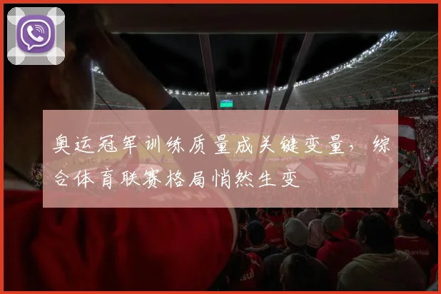 奥运冠军训练质量成关键变量，综合体育联赛格局悄然生变